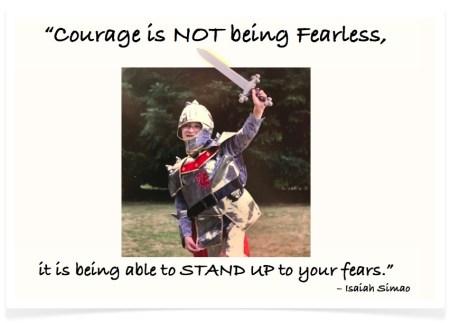 "Courage is not being fearless, it is being able to stand up to your fears." – Isaiah Simao